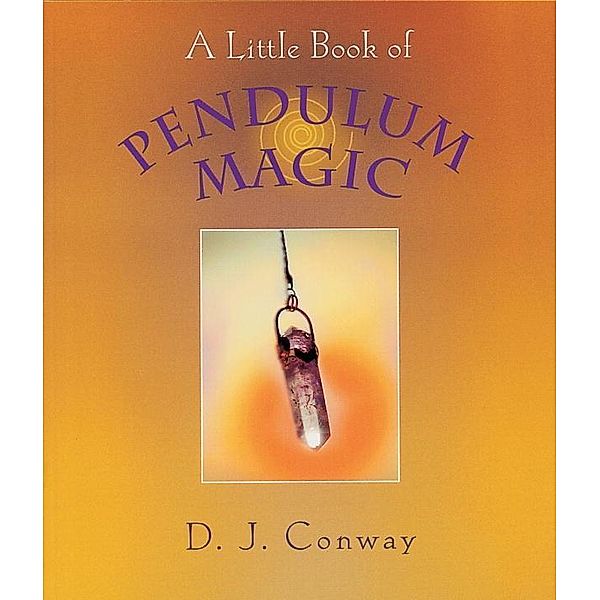 A Little Book of Pendulum Magic, D. J. Conway