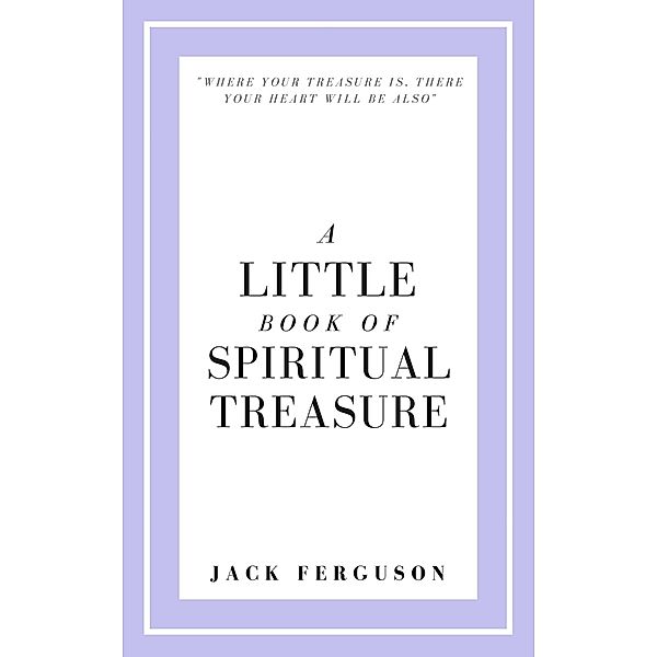 A Little Book of Spiritual Treasure, Jack Ferguson