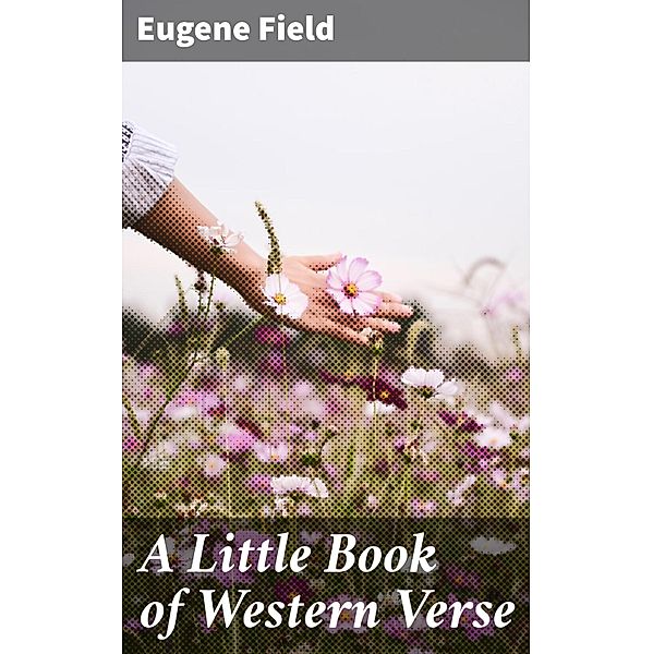 A Little Book of Western Verse, Eugene Field