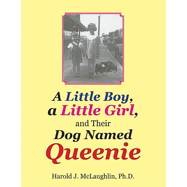 A Little Boy, a Little Girl, and Their Dog Named Queenie, Harold J. McLaughlin Ph. D.