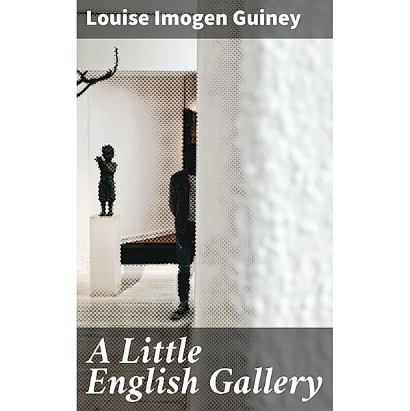 A Little English Gallery, Louise Imogen Guiney