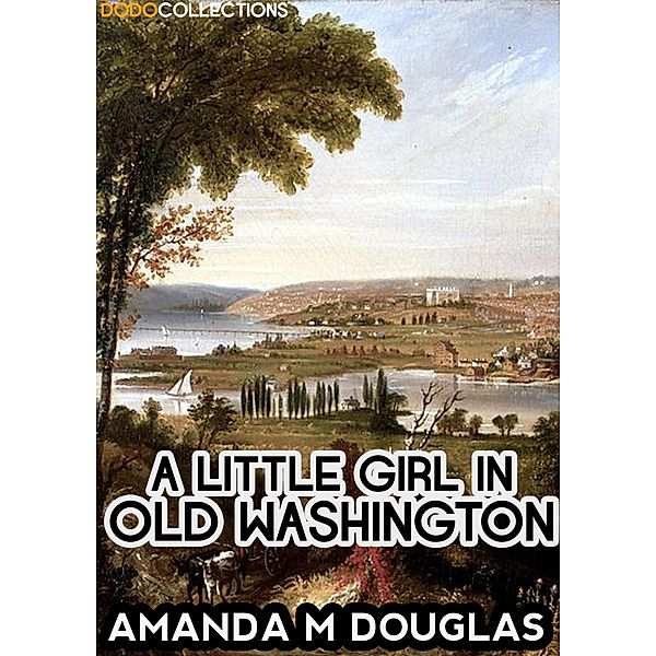 A Little Girl in Old Washington, Amanda M Douglas