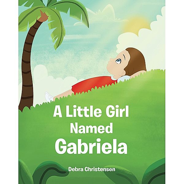 A Little Girl Named Gabriela / Covenant Books, Inc., Debra Christensen