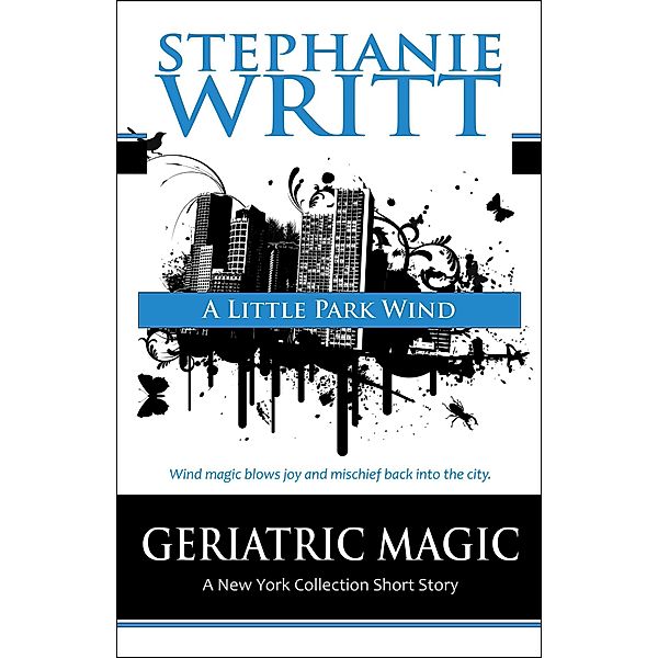 A Little Park Wind (Geriatric Magic: A New York Collection Short Story) / Geriatric Magic: A New York Collection Short Story, Stephanie Writt