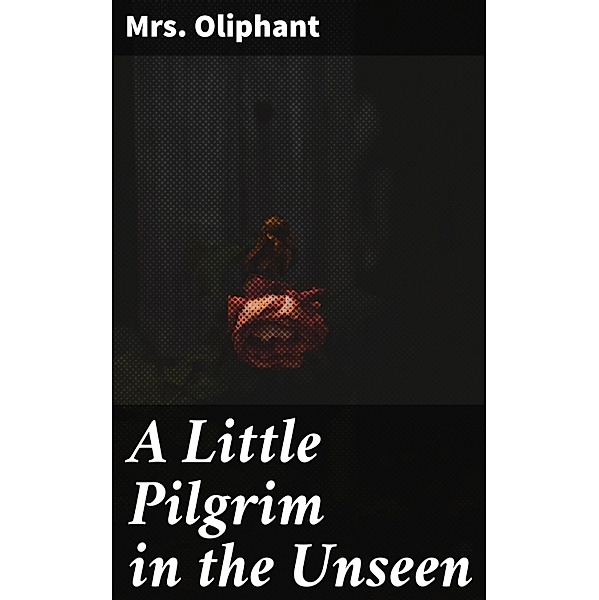 A Little Pilgrim in the Unseen, Oliphant