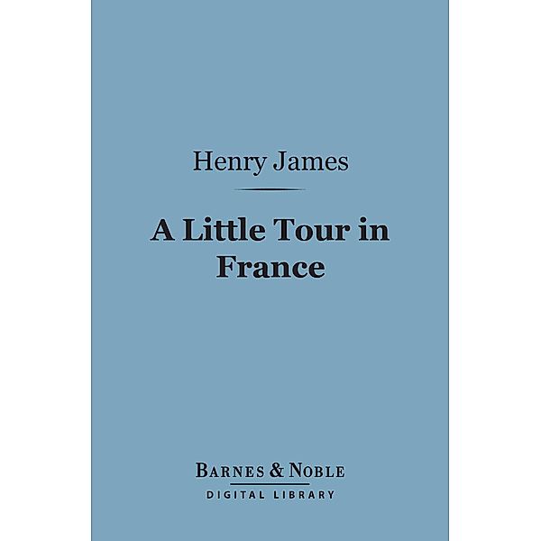 A Little Tour in France (Barnes & Noble Digital Library) / Barnes & Noble, Henry James