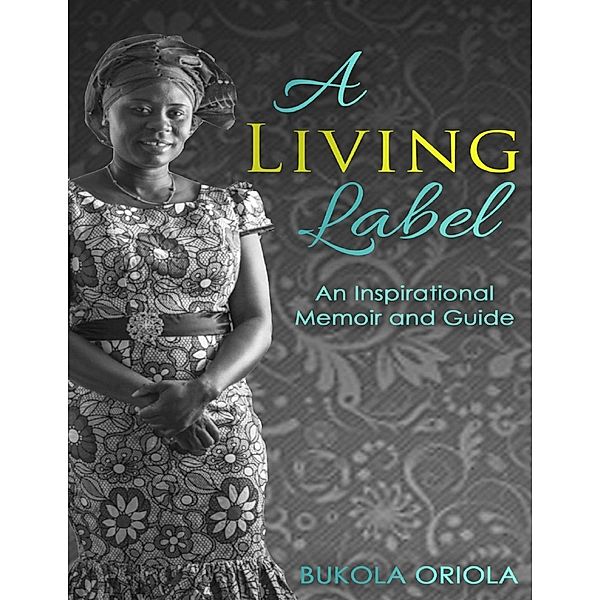 A Living Label: An Inspirational Memoir & Guide, Author Bukola Oriola