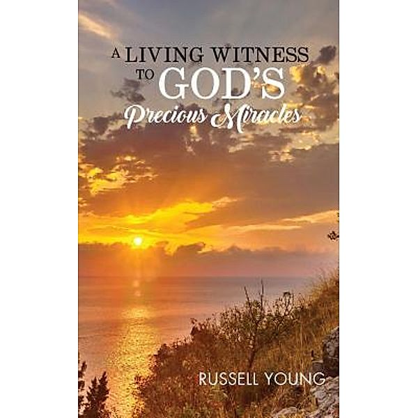 A Living Witness to God's Precious Miracles / Black Lacquer Press & Marketing Inc., Russell Young