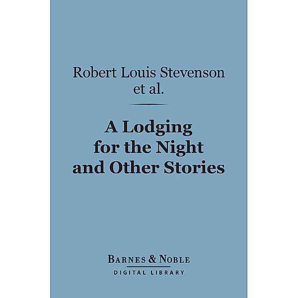 A Lodging for the Night and Other Stories (Barnes & Noble Digital Library) / Barnes & Noble, Ouida, Wilkie Collins, Hesba Stretton, Stanley J. Weyman, Robert Louis Stevenson