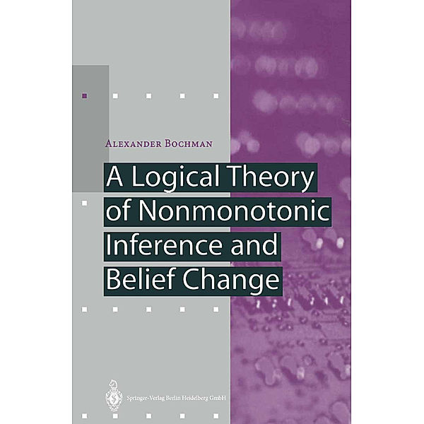 A Logical Theory of Nonmonotonic Inference and Belief Change, Alexander Bochman