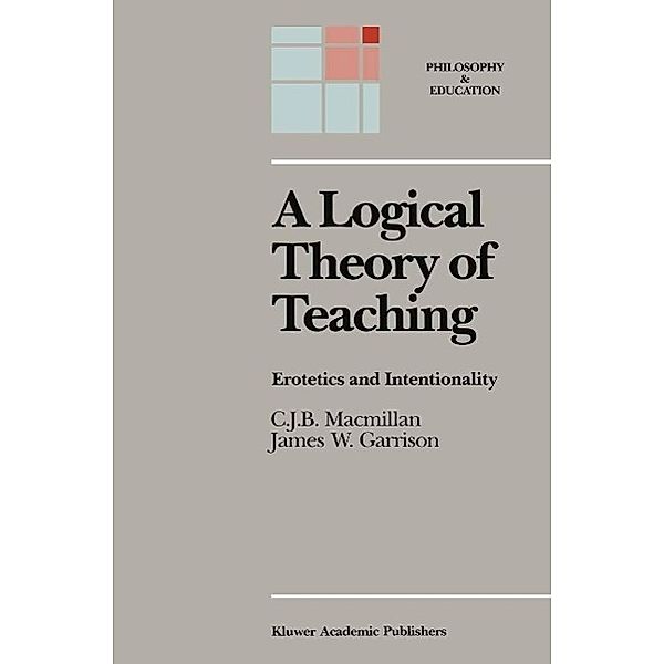 A Logical Theory of Teaching / Philosophy and Education Bd.1, C. J. B. Macmillan, James W. Garrison