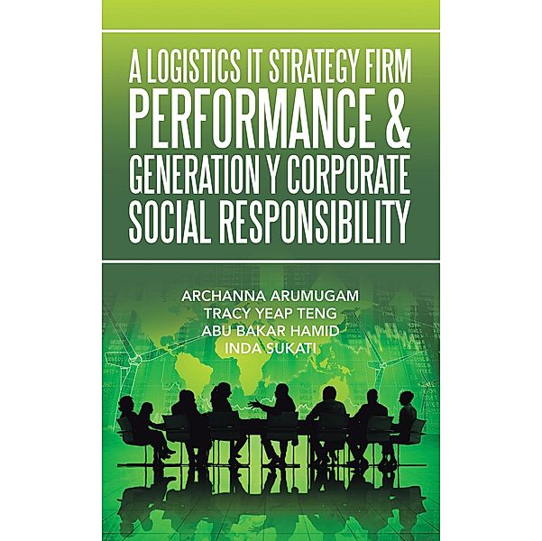 A Logistics It Strategy Firm Performance  & Generation Y Corporate Social Responsibility, Archanna Arumugam, Tracy Yeap Teng, Abu Bakar Hamid, INDA SUKATI