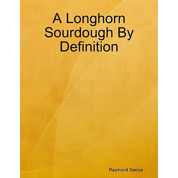 A Longhorn Sourdough By Definition, Raymond Seelye