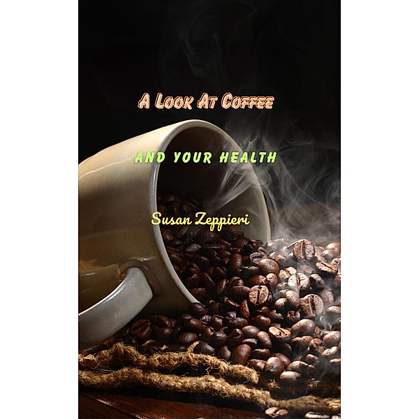 A Look At Coffee And Your Health, Susan Zeppieri