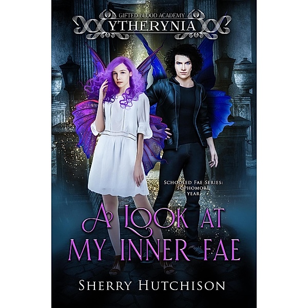 A Look at My Inner Fae (Ytherynia: Gifted Blood Academy: Schooled Fae, Sophomore Year, #2) / Ytherynia: Gifted Blood Academy: Schooled Fae, Sophomore Year, Sherry Hutchison