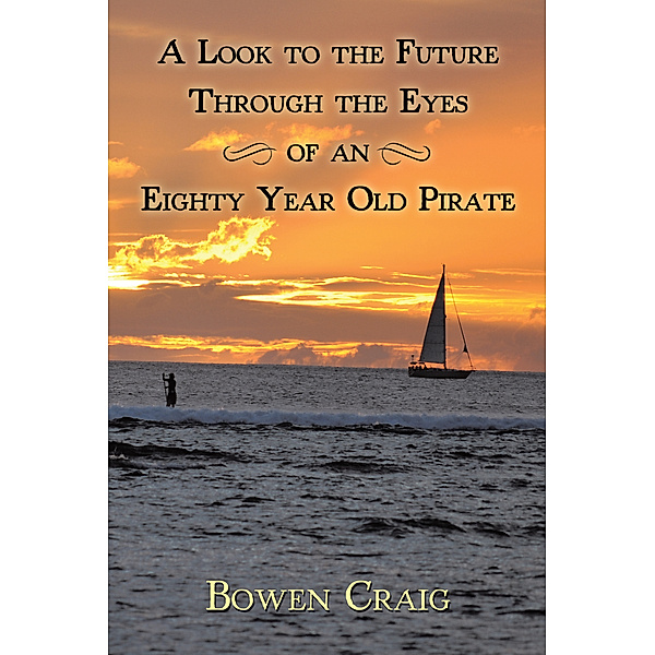 A Look to the Future Through the Eyes of an Eighty Year Old Pirate, Bowen Craig