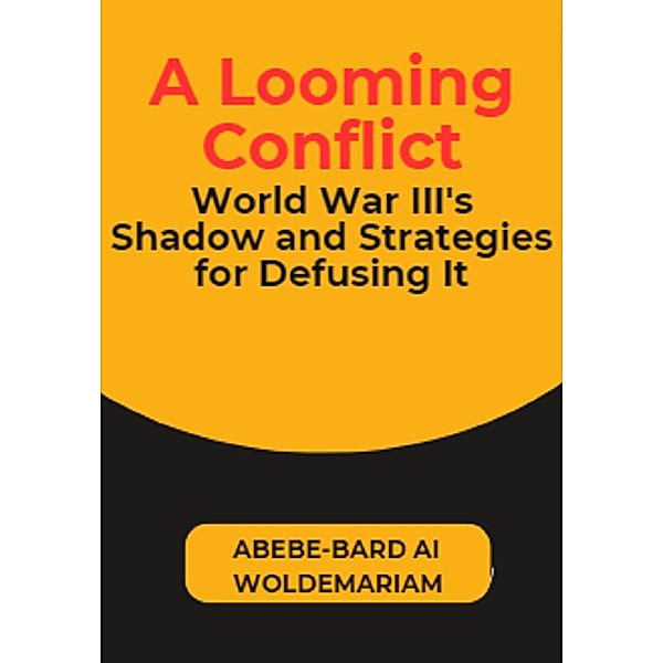 A Looming Conflict: World War III's Shadow and Strategies for Defusing It (1A, #1) / 1A, Abebe-Bard Ai Woldemariam