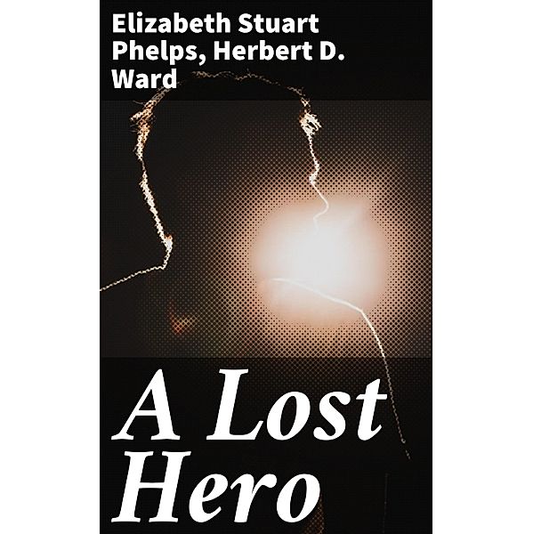 A Lost Hero, Elizabeth Stuart Phelps, Herbert D. Ward