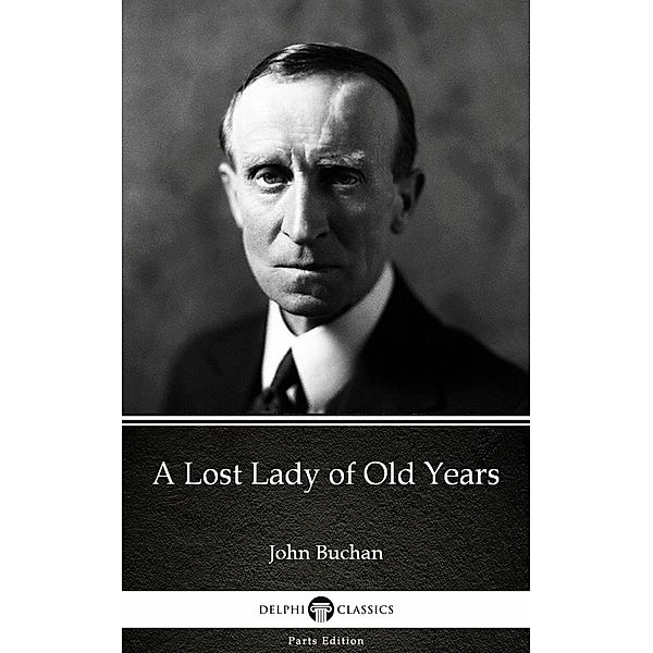 A Lost Lady of Old Years by John Buchan - Delphi Classics (Illustrated) / Delphi Parts Edition (John Buchan) Bd.3, John Buchan