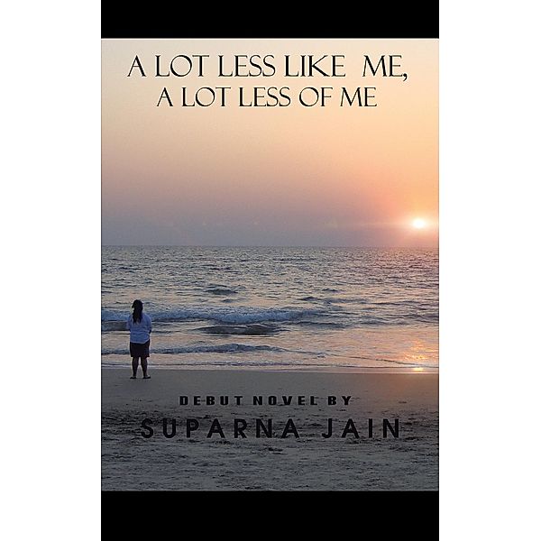 A Lot Less Like Me, a Lot Less of Me, Suparna Jain