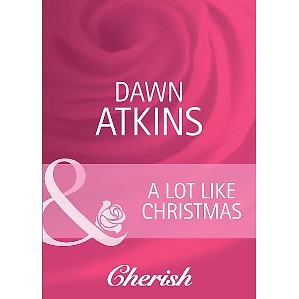 A Lot Like Christmas (Mills & Boon Cherish) (Going Back, Book 27), Dawn Atkins