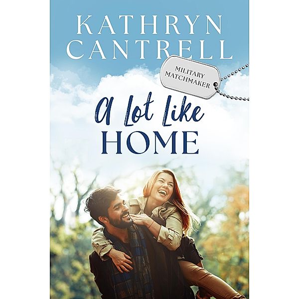 A Lot Like Home: A Small Town Enemies to Lovers Romance (Military Matchmaker, #1) / Military Matchmaker, Kathryn Cantrell