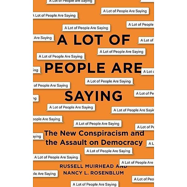 A Lot of People Are Saying: The New Conspiracism and the Assault on Democracy, Nancy L. Rosenblum, Russell Muirhead