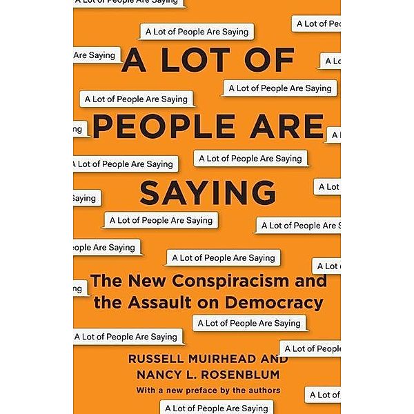 A Lot of People Are Saying: The New Conspiracism and the Assault on Democracy, Nancy L. Rosenblum, Russell Muirhead
