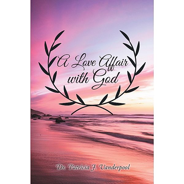 A Love Affair with God / Christian Faith Publishing, Inc., Patricia J. Vanderpool