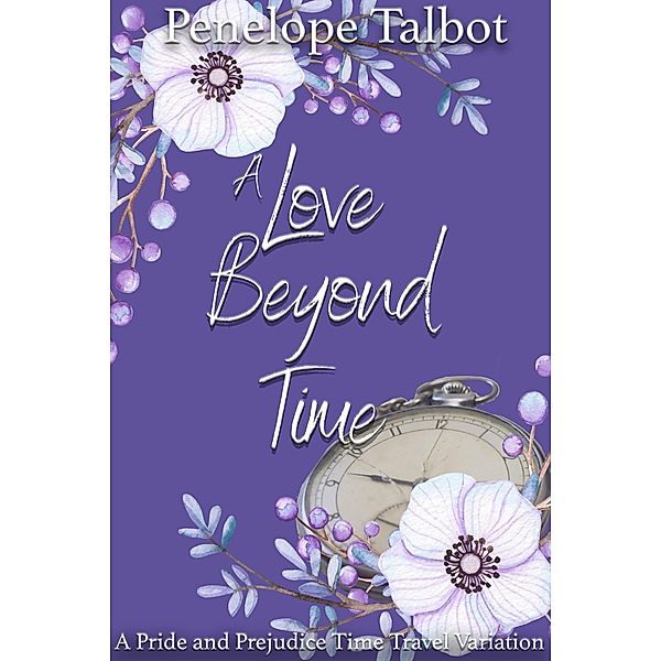 A Love Beyond Time: A Pride and Prejudice Time Travel Variation, Penelope Talbot