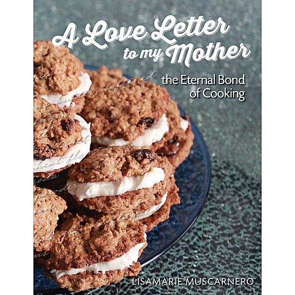 A Love Letter to My Mother: The Eternal Bond of Cooking, Lisamarie Muscarnero