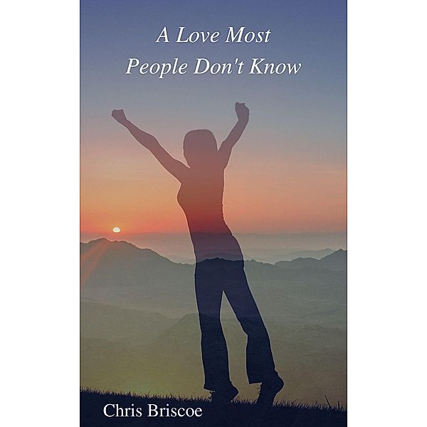 A Love Most People Don't Know (How To Be a True Spirit-Led Christian, #2) / How To Be a True Spirit-Led Christian, Chris Briscoe