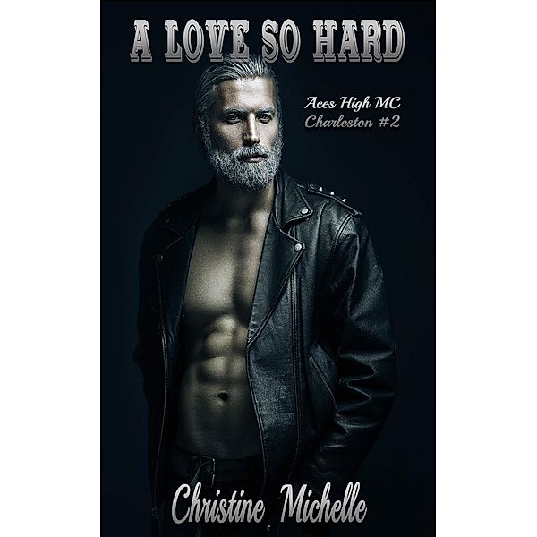 A Love So Hard (Aces High MC - Charleston, #2) / Aces High MC - Charleston, Christine Michelle