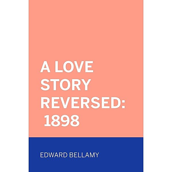 A Love Story Reversed: 1898, Edward Bellamy