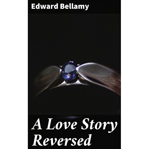 A Love Story Reversed, Edward Bellamy