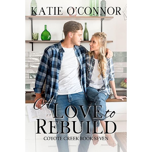 A Love to Rebuild (Coyote Creek, #7) / Coyote Creek, Katie O'Connor