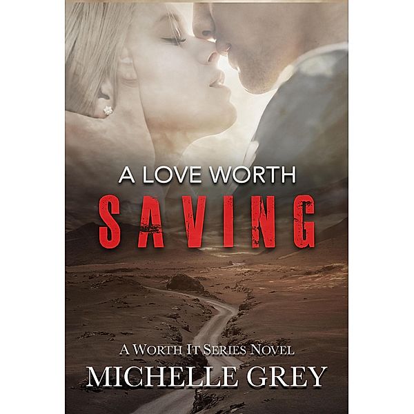 A Love Worth Saving (Romantic Suspense) / Worth It Series, Michelle Grey