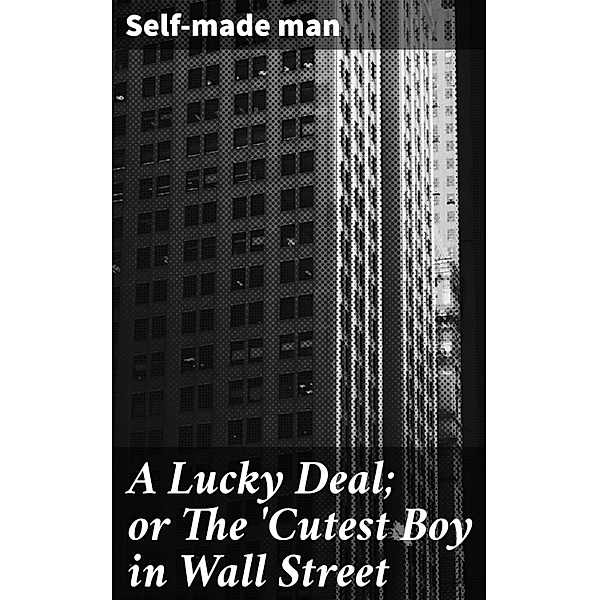 A Lucky Deal; or The 'Cutest Boy in Wall Street, Self-Made Man