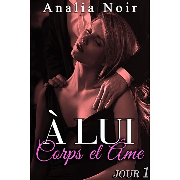 A LUI Corps et Âme (Jour 1) / A LUI Corps et Âme, Analia Noir