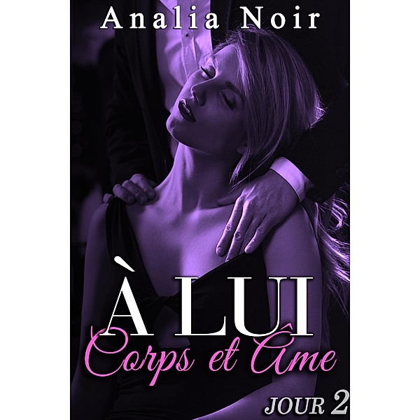 A LUI Corps et Âme (Jour 2) / A LUI Corps et Âme, Analia Noir