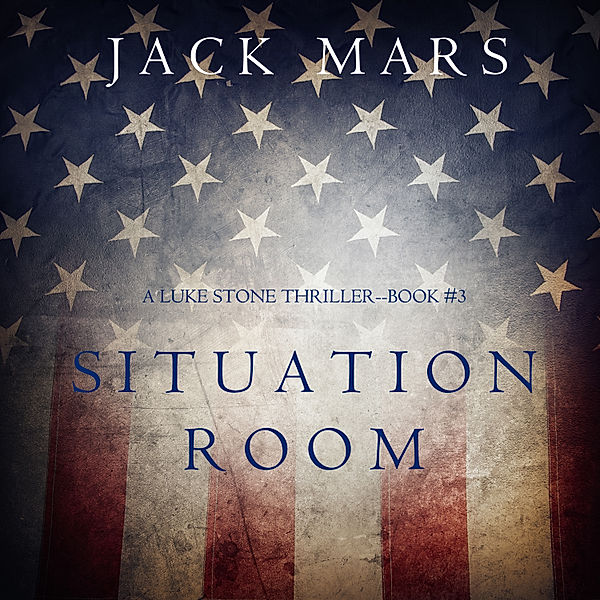 A Luke Stone Thriller - 3 - Situation Room (A Luke Stone Thriller—Book #3), Jack Mars