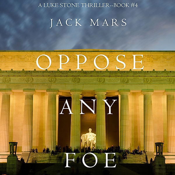 A Luke Stone Thriller - 4 - Oppose Any Foe (A Luke Stone Thriller—Book 4), Jack Mars