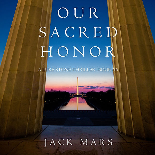 A Luke Stone Thriller - 6 - Our Sacred Honor (A Luke Stone Thriller—Book 6), Jack Mars