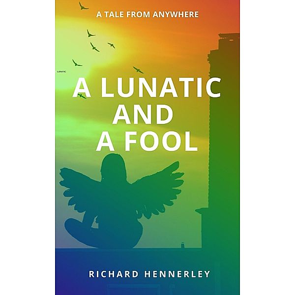 A Lunatic and A Fool (TALES OF ANYWHERE, #1) / TALES OF ANYWHERE, Richard Hennerley