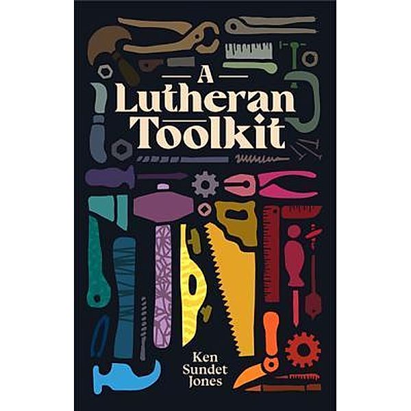 A Lutheran Toolkit / 1517 Publishing, Ken Sundet Jones