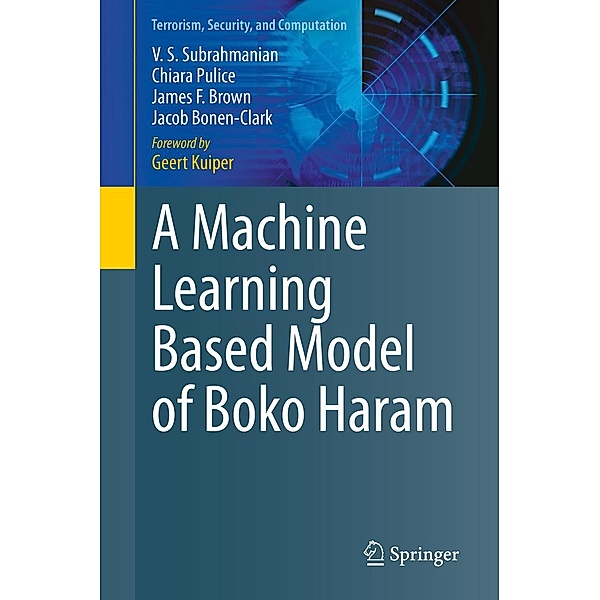 A Machine Learning Based Model of Boko Haram / Terrorism, Security, and Computation, V. S. Subrahmanian, Chiara Pulice, James F. Brown, Jacob Bonen-Clark