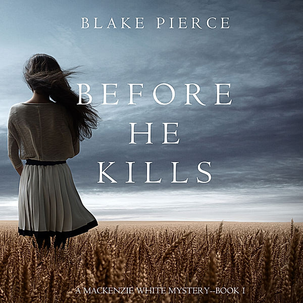 A Mackenzie White Mystery - 1 - Before he Kills (A Mackenzie White Mystery—Book 1), Blake Pierce