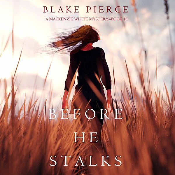 A Mackenzie White Mystery - 13 - Before He Stalks (A Mackenzie White Mystery—Book 13), Blake Pierce