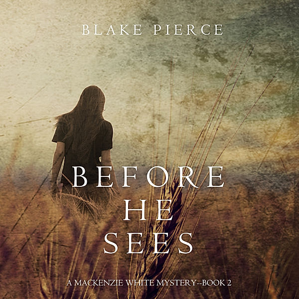A Mackenzie White Mystery - 2 - Before He Sees (A Mackenzie White Mystery—Book 2), Blake Pierce