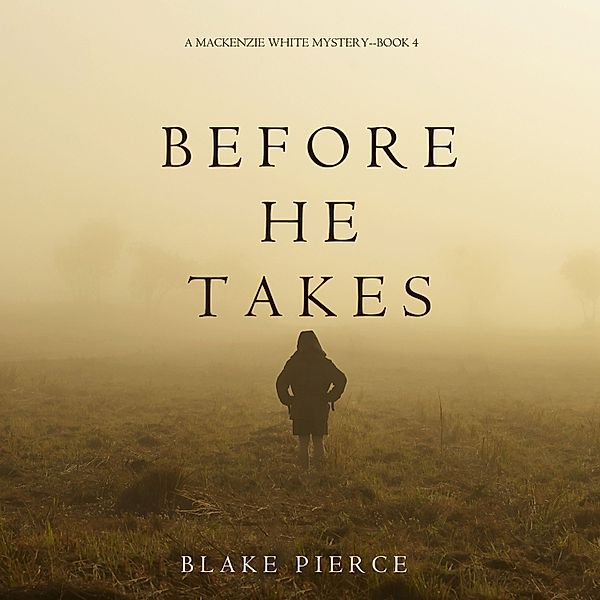 A Mackenzie White Mystery - 4 - Before He Takes (A Mackenzie White Mystery—Book 4), Blake Pierce